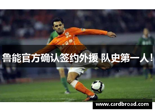 鲁能官方确认签约外援 队史第一人！