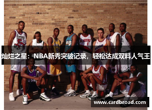 灿烂之星：NBA新秀突破记录，轻松达成双料人气王